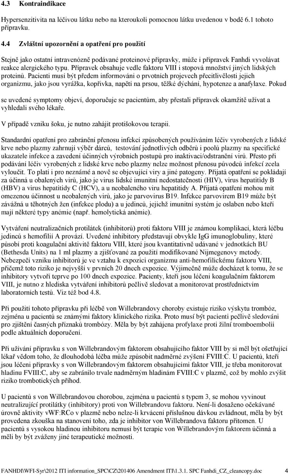 Přípravek obsahuje vedle faktoru VIII i stopová množství jiných lidských proteinů.