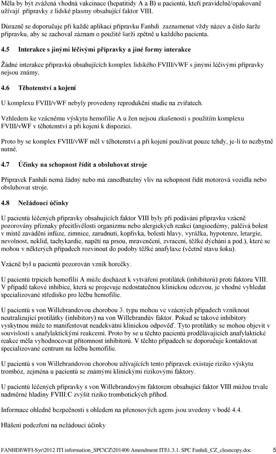 5 Interakce s jinými léčivými přípravky a jiné formy interakce Žádné interakce přípravků obsahujících komplex lidského FVIII/vWF s jinými léčivými přípravky nejsou známy. 4.