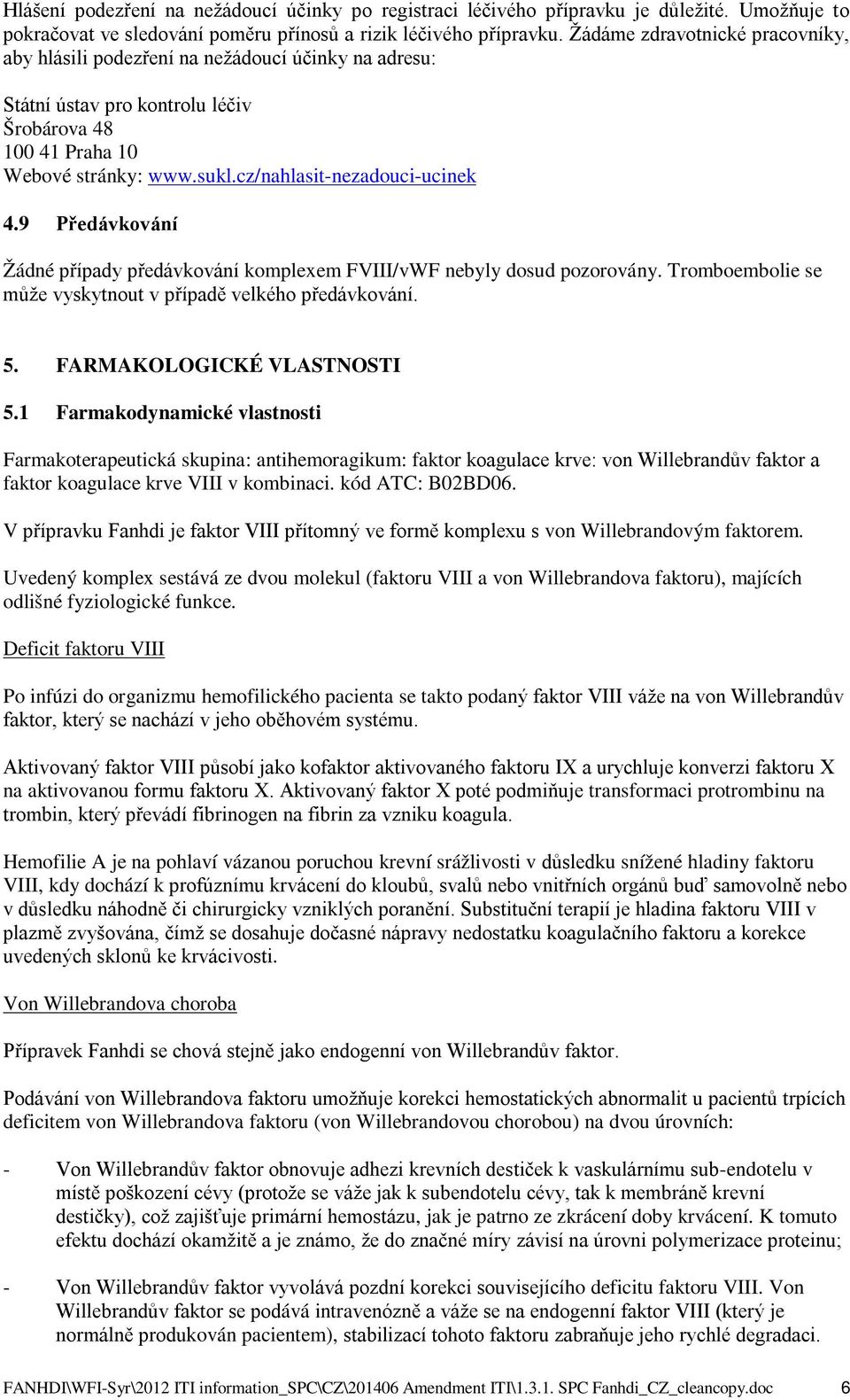 cz/nahlasit-nezadouci-ucinek 4.9 Předávkování Žádné případy předávkování komplexem FVIII/vWF nebyly dosud pozorovány. Tromboembolie se může vyskytnout v případě velkého předávkování. 5.