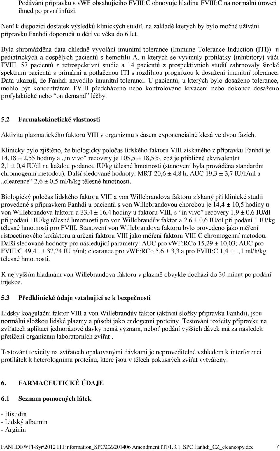Byla shromážděna data ohledně vyvolání imunitní tolerance (Immune Tolerance Induction (ITI)) u pediatrických a dospělých pacientů s hemofilií A, u kterých se vyvinuly protilátky (inhibitory) vůči