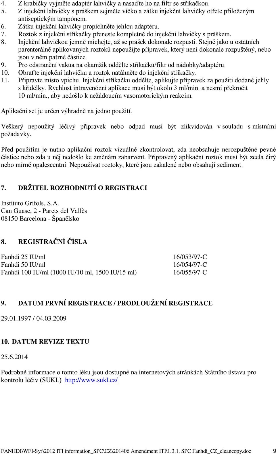 Injekční lahvičkou jemně míchejte, až se prášek dokonale rozpustí.