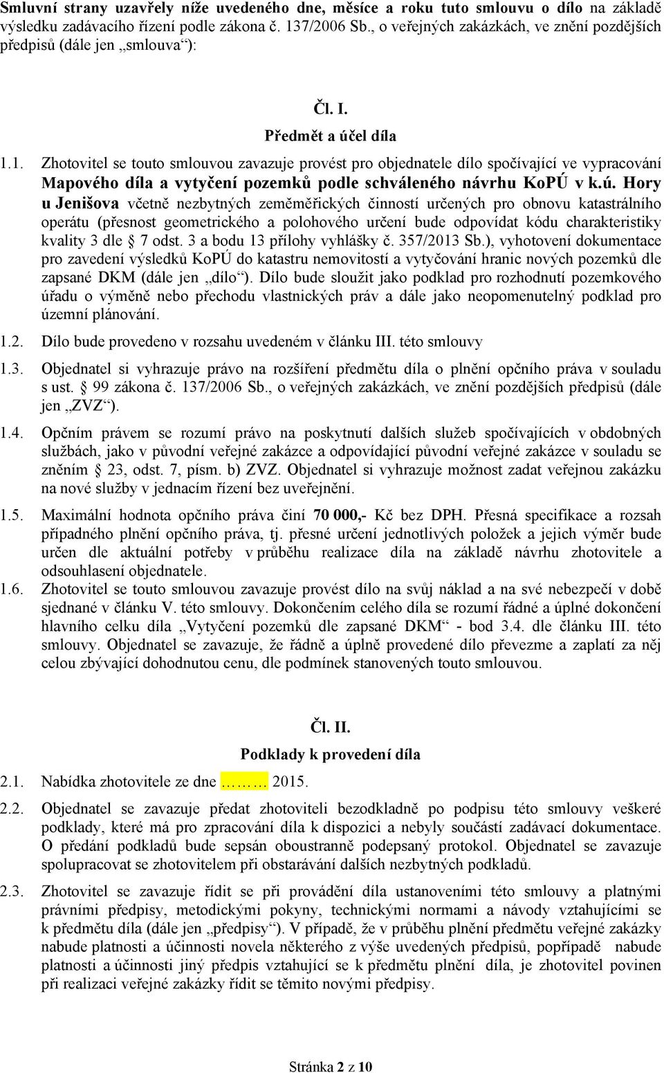 1. Zhotovitel se touto smlouvou zavazuje provést pro objednatele dílo spočívající ve vypracování Mapového díla a vytyčení pozemků podle schváleného návrhu KoPÚ v k.ú.