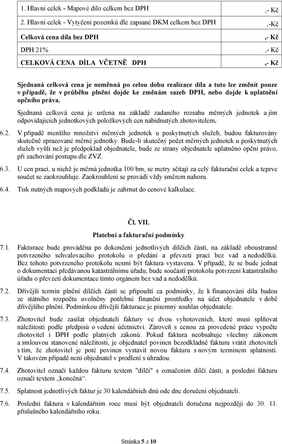 realizace díla a tuto lze změnit pouze v případě, že v průběhu plnění dojde ke změnám sazeb DPH, nebo dojde k uplatnění opčního práva.