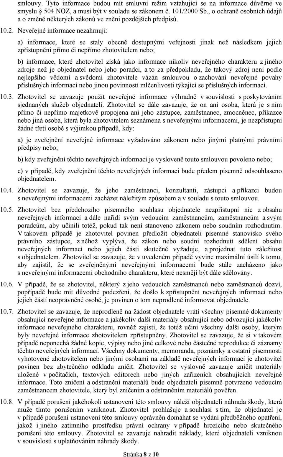 Neveřejné informace nezahrnují: a) informace, které se staly obecně dostupnými veřejnosti jinak než následkem jejich zpřístupnění přímo či nepřímo zhotovitelem nebo; b) informace, které zhotovitel