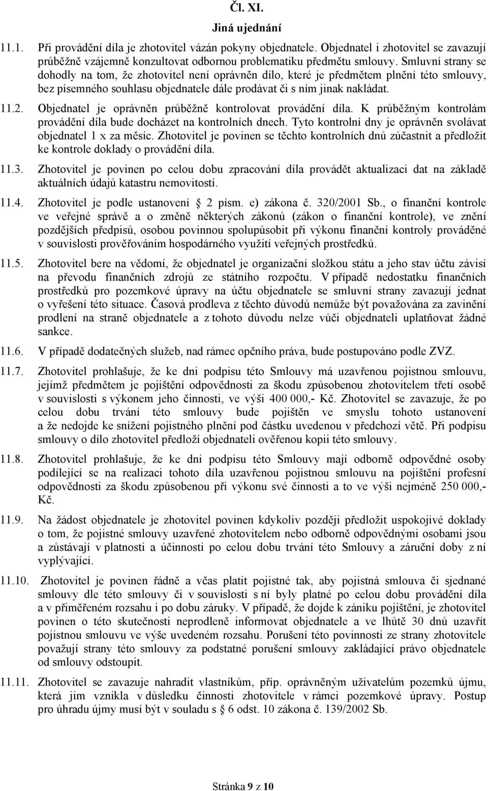 Objednatel je oprávněn průběžně kontrolovat provádění díla. K průběžným kontrolám provádění díla bude docházet na kontrolních dnech. Tyto kontrolní dny je oprávněn svolávat objednatel 1 x za měsíc.