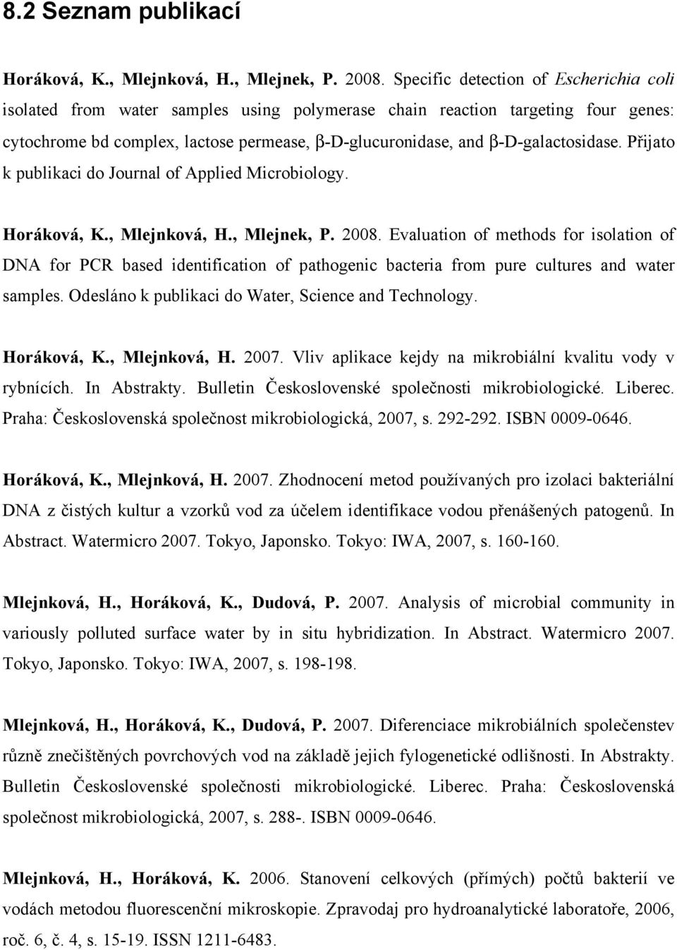 β-d-galactosidase. Přijato k publikaci do Journal of Applied Microbiology. Horáková, K., Mlejnková, H., Mlejnek, P. 2008.