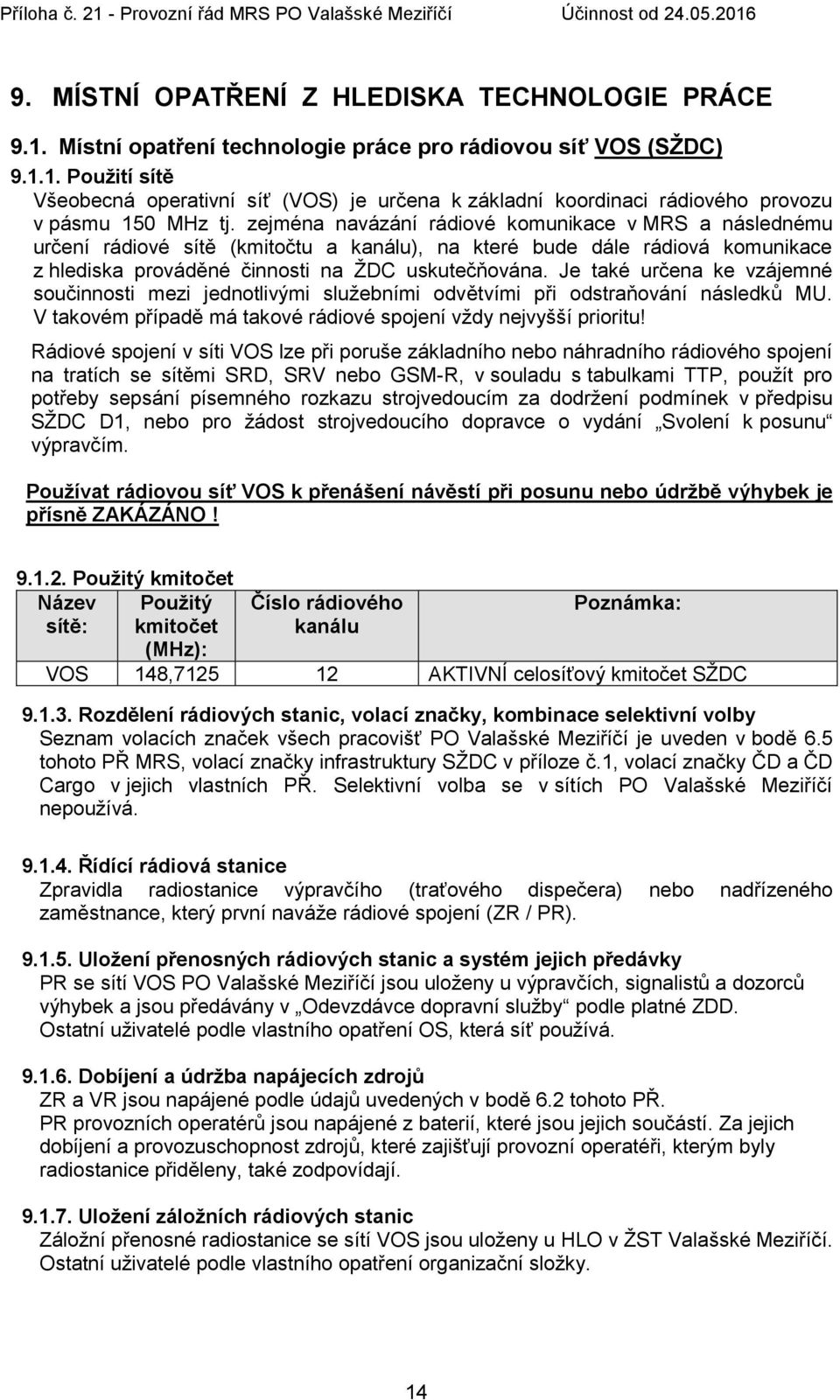 Je také určena ke vzájemné součinnosti mezi jednotlivými služebními odvětvími při odstraňování následků MU. V takovém případě má takové rádiové spojení vždy nejvyšší prioritu!