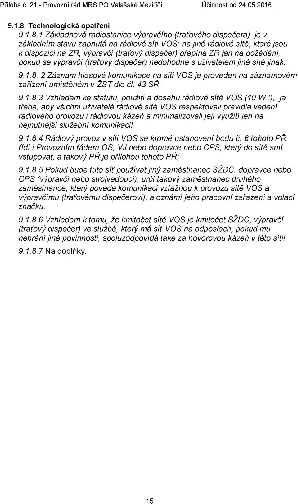 (traťový dispečer) přepíná ZR jen na požádání, pokud se výpravčí (traťový dispečer) nedohodne s uživatelem jiné sítě jinak.