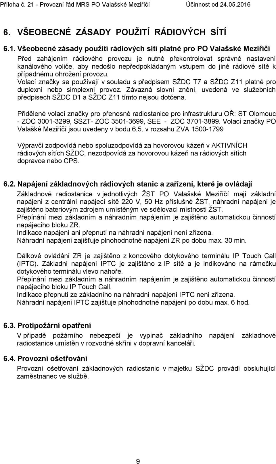 vstupem do jiné rádiové sítě k případnému ohrožení provozu. Volací značky se používají v souladu s předpisem SŽDC T7 a SŽDC Z11 platné pro duplexní nebo simplexní provoz.