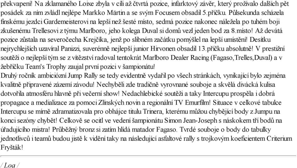 místo! Až devátá pozice zůstala na severočecha Krejčíka, jenž po slibném začátku pomýšlel na lepší umístění! Desítku nejrychlejších uzavíral Panizzi, suverénně nejlepší junior Hirvonen obsadil 13.