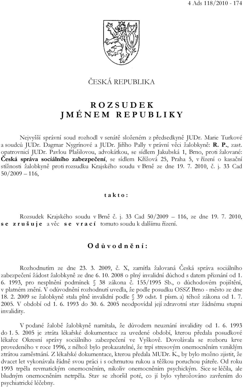 Pavlou Plašilovou, advokátkou, se sídlem Jakubská 1, Brno, proti žalované: Česká správa sociálního zabezpečení, se sídlem Křížová 25, Praha 5, v řízení o kasační stížnosti žalobkyně proti rozsudku