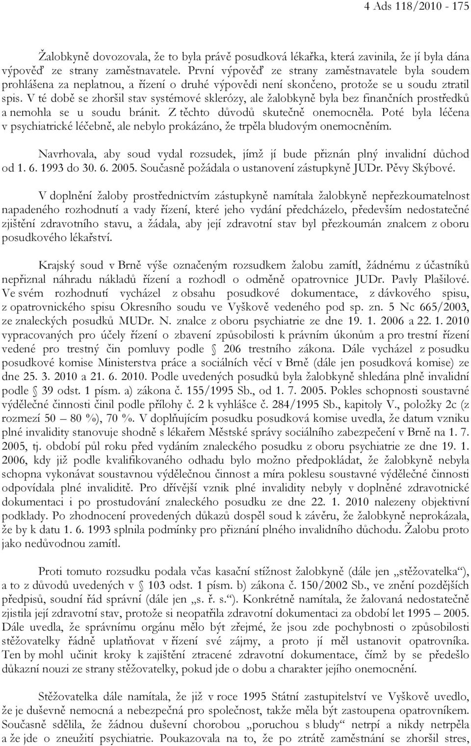 V té době se zhoršil stav systémové sklerózy, ale žalobkyně byla bez finančních prostředků a nemohla se u soudu bránit. Z těchto důvodů skutečně onemocněla.