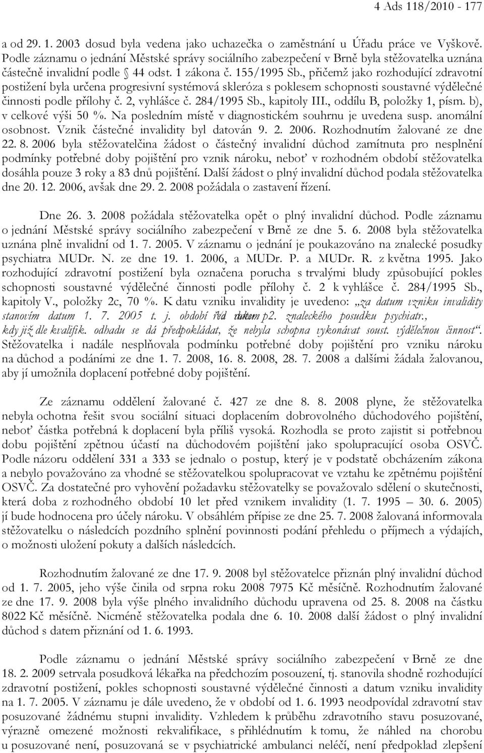 , přičemž jako rozhodující zdravotní postižení byla určena progresivní systémová skleróza s poklesem schopnosti soustavné výdělečné činnosti podle přílohy č. 2, vyhlášce č. 284/1995 Sb., kapitoly III.