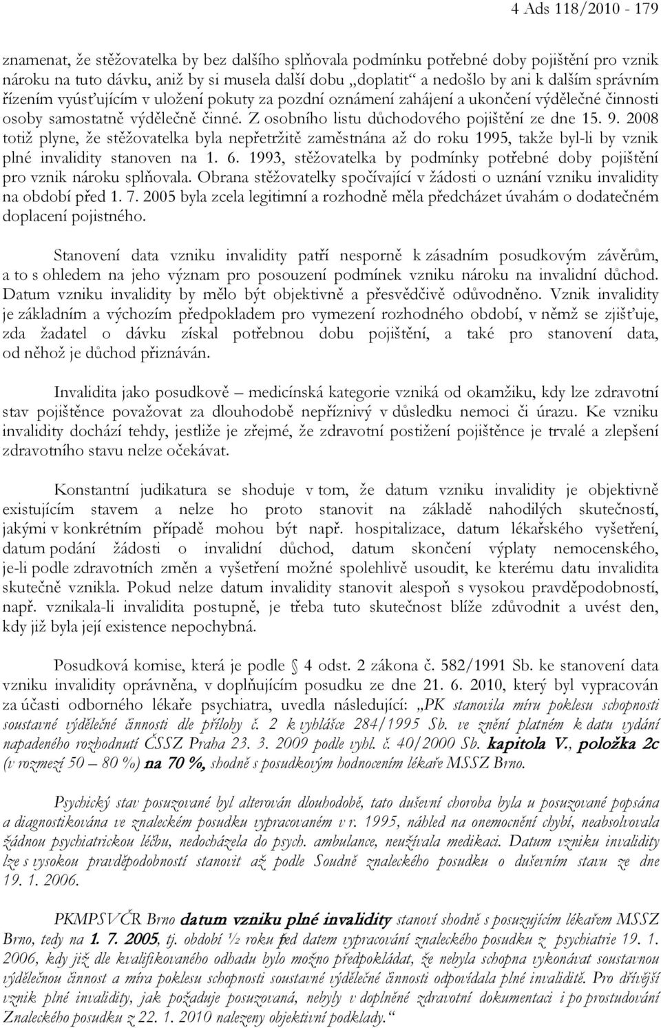 2008 totiž plyne, že stěžovatelka byla nepřetržitě zaměstnána až do roku 1995, takže byl-li by vznik plné invalidity stanoven na 1. 6.