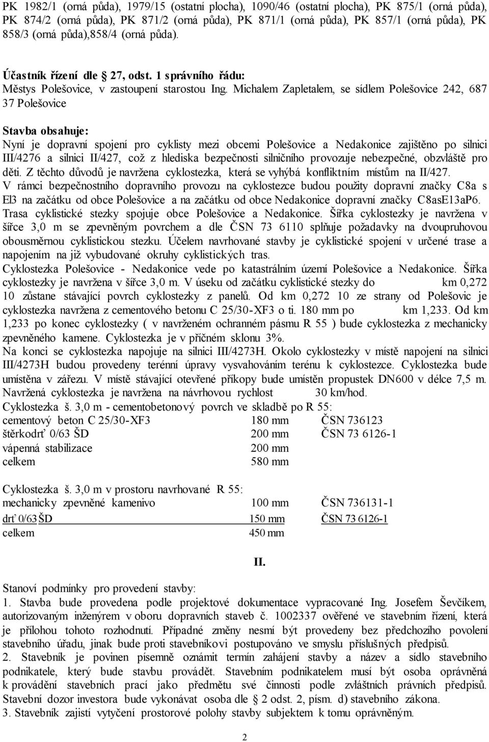 Michalem Zapletalem, se sídlem Polešovice 242, 687 37 Polešovice Stavba obsahuje: Nyní je dopravní spojení pro cyklisty mezi obcemi Polešovice a Nedakonice zajištěno po silnici III/4276 a silnici