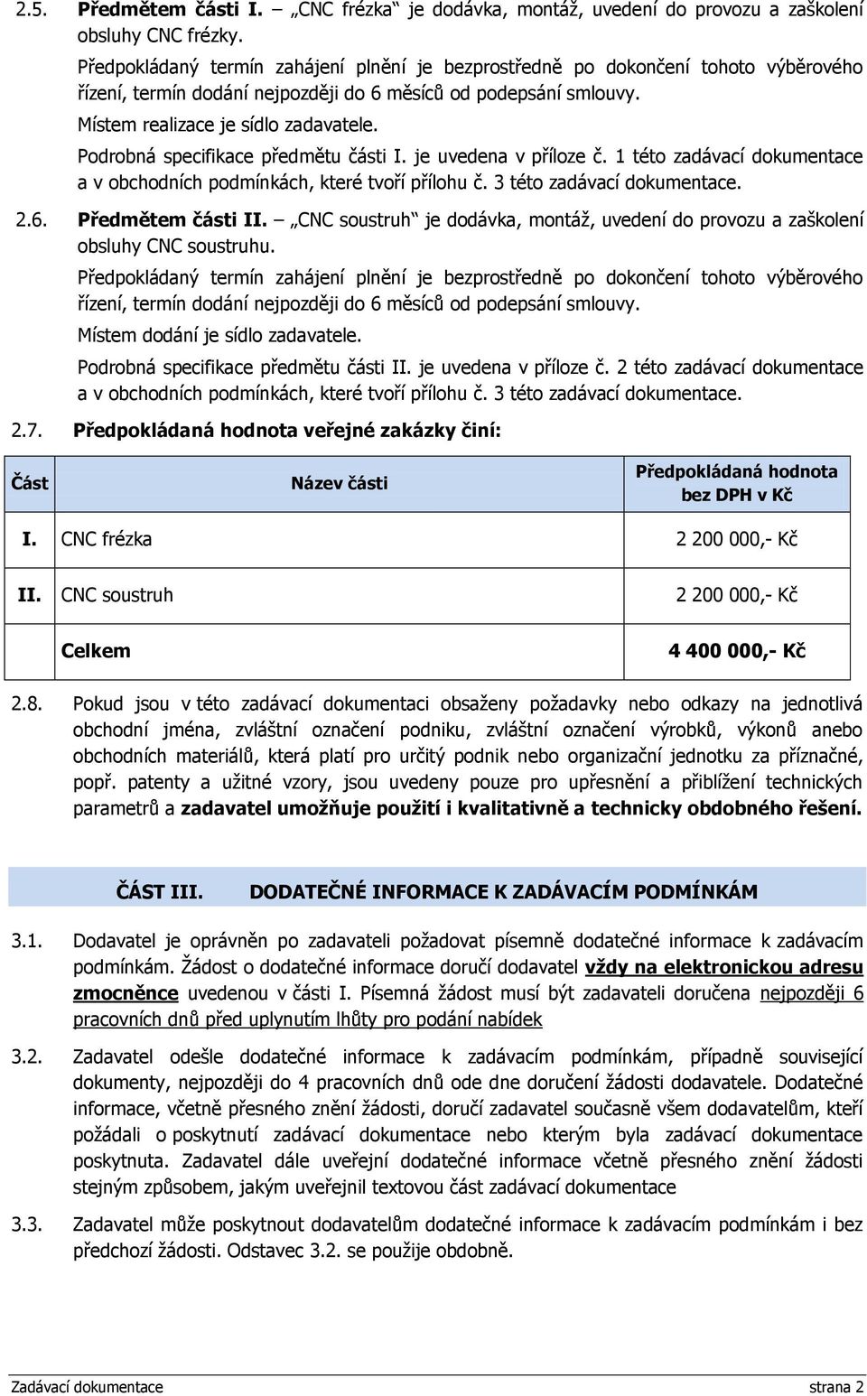 Podrobná specifikace předmětu části I. je uvedena v příloze č. 1 této zadávací dokumentace a v obchodních podmínkách, které tvoří přílohu č. 3 této zadávací dokumentace. 2.6. Předmětem části II.