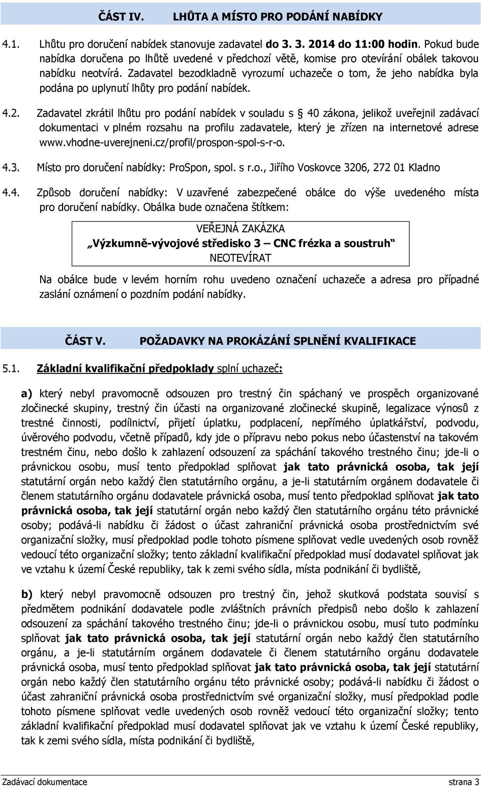 Zadavatel bezodkladně vyrozumí uchazeče o tom, že jeho nabídka byla podána po uplynutí lhůty pro podání nabídek. 4.2.