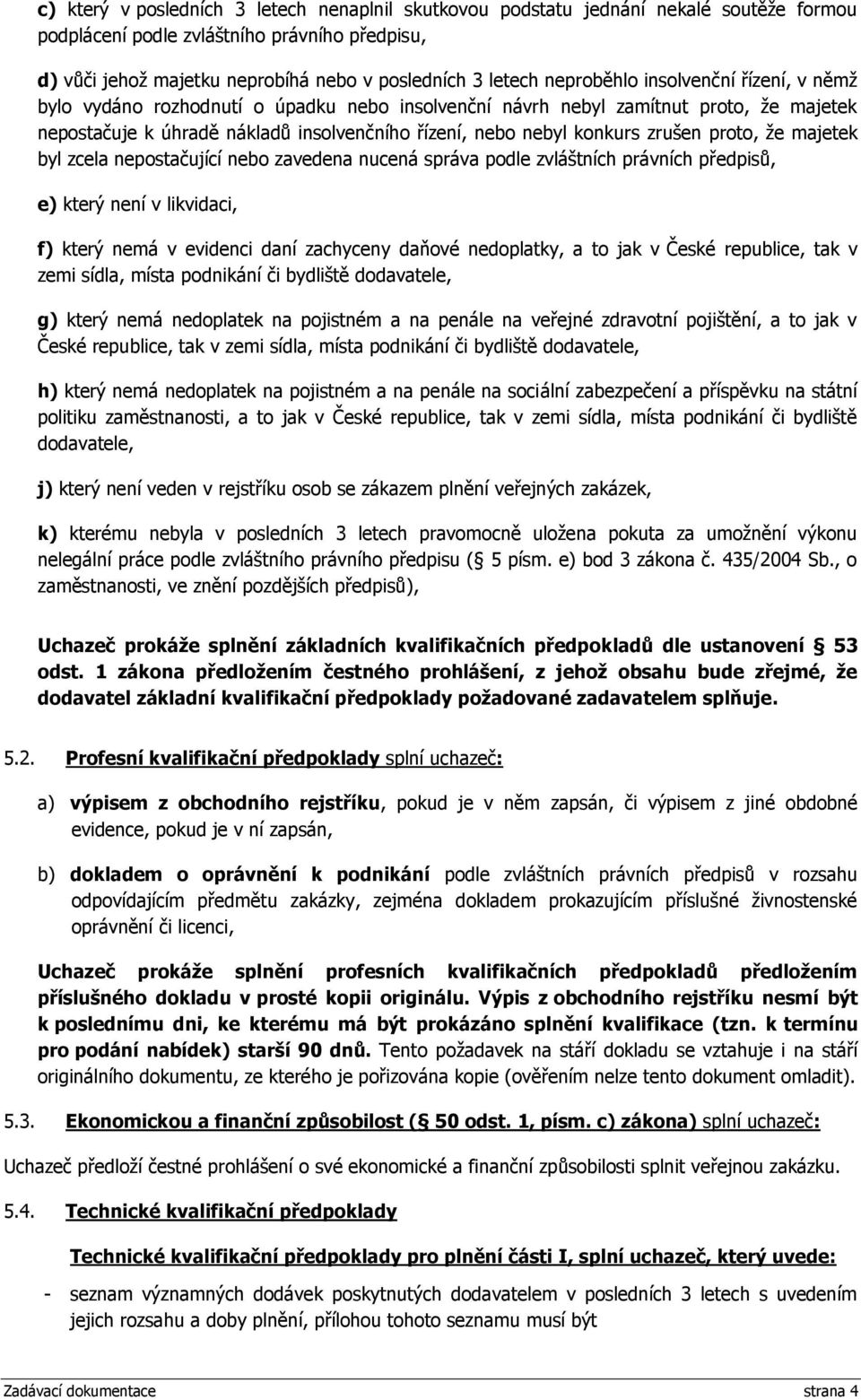 zrušen proto, že majetek byl zcela nepostačující nebo zavedena nucená správa podle zvláštních právních předpisů, e) který není v likvidaci, f) který nemá v evidenci daní zachyceny daňové nedoplatky,