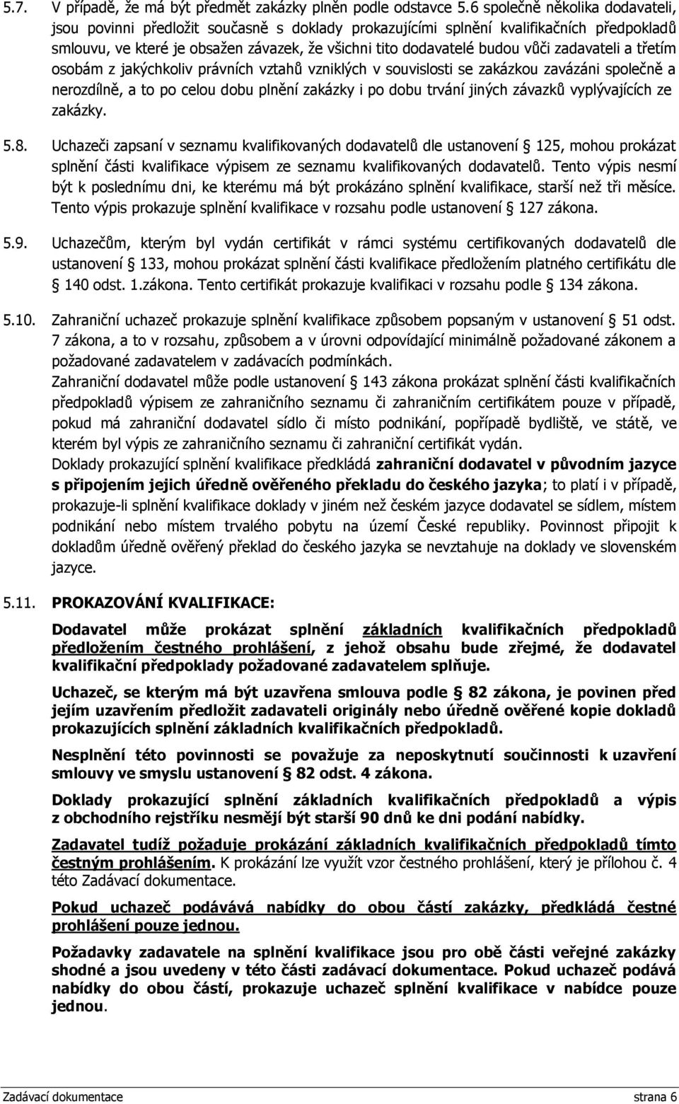 zadavateli a třetím osobám z jakýchkoliv právních vztahů vzniklých v souvislosti se zakázkou zavázáni společně a nerozdílně, a to po celou dobu plnění zakázky i po dobu trvání jiných závazků