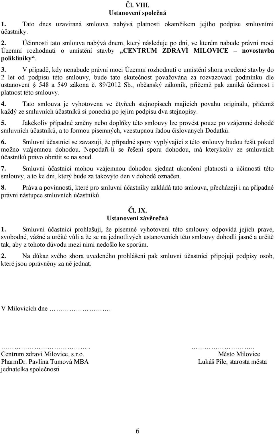 V případě, kdy nenabude právní moci Územní rozhodnutí o umístění shora uvedené stavby do 2 let od podpisu této smlouvy, bude tato skutečnost považována za rozvazovací podmínku dle ustanovení 548 a