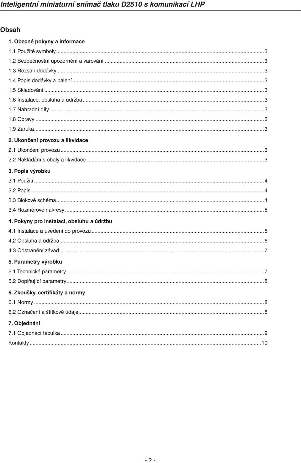 2 Popis...4 3.3 Blokové schéma...4 3.4 Rozměrové nákresy...5 4. Pokyny pro instalaci, obsluhu a údržbu 4.1 Instalace a uvedení do provozu...5 4.2 Obsluha a údržba...6 4.3 Odstranění závad...7 5.