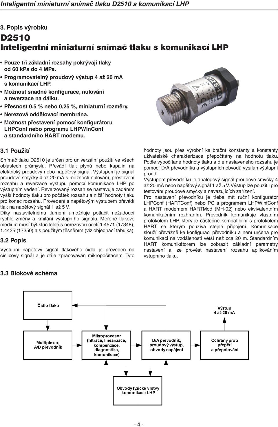 Možnost přestavení pomocí konfigurátoru LHPConf nebo programu LHPWinConf a standardního HART modemu. 3.1 Použití Snímač tlaku D2510 je určen pro univerzální použití ve všech oblastech průmyslu.