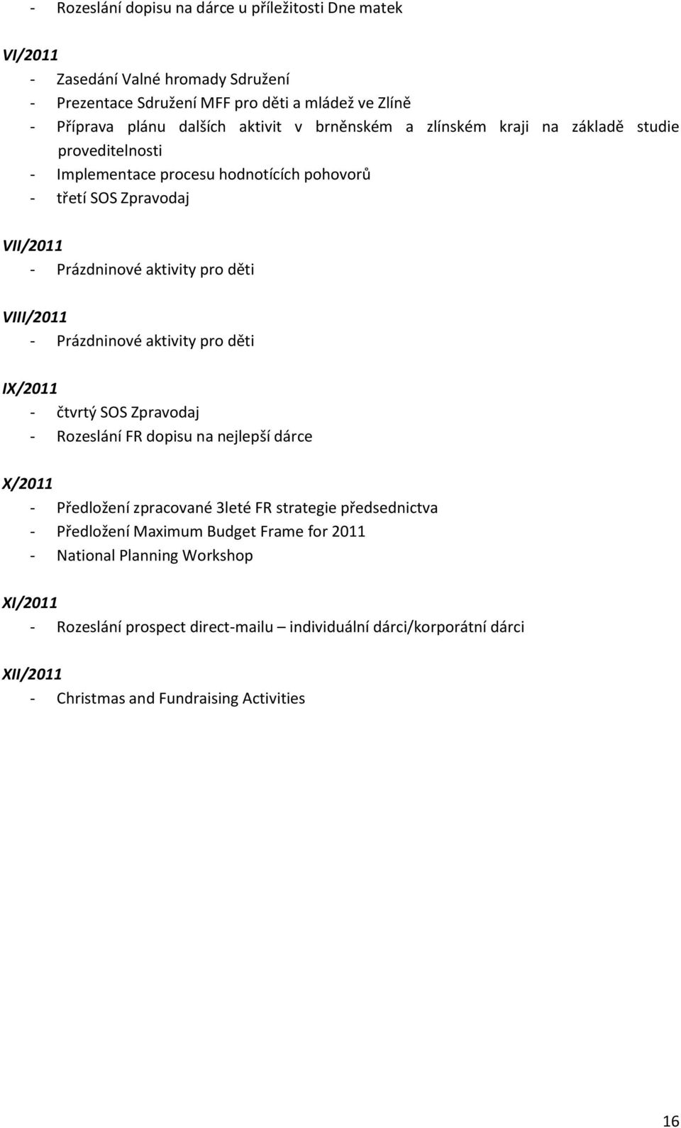 Prázdninové aktivity pro děti IX/2011 - čtvrtý SOS Zpravodaj - Rozeslání FR dopisu na nejlepší dárce X/2011 - Předložení zpracované 3leté FR strategie předsednictva - Předložení