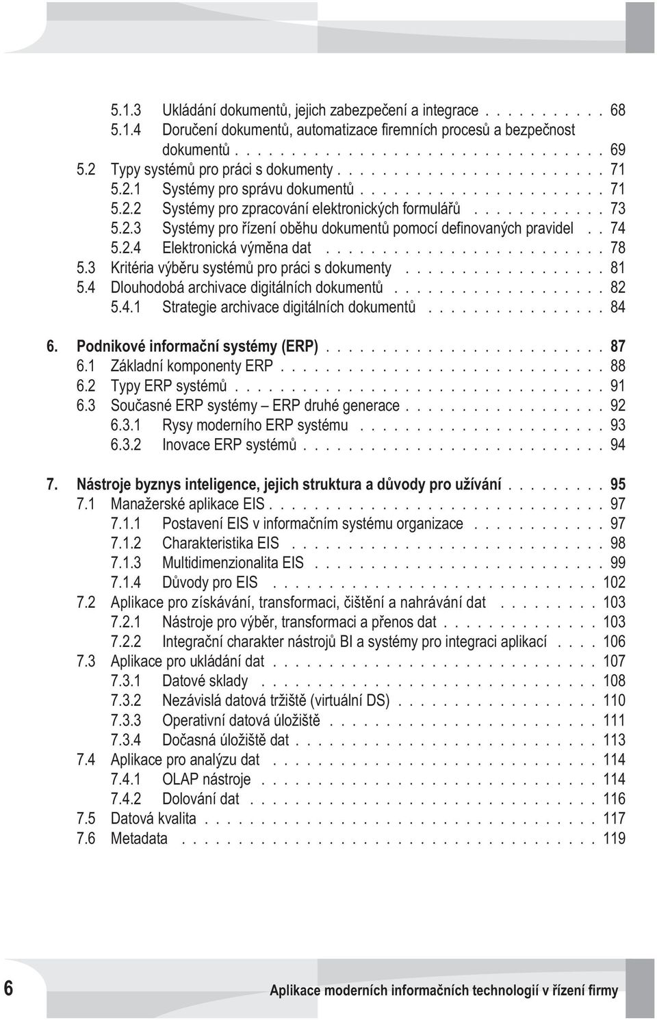 3 Kritéria výbìru systémù pro práci s dokumenty...81 5.4 Dlouhodobá archivace digitálních dokumentù...82 5.4.1 Strategie archivace digitálních dokumentù...84 6. Podnikové informaèní systémy (ERP).