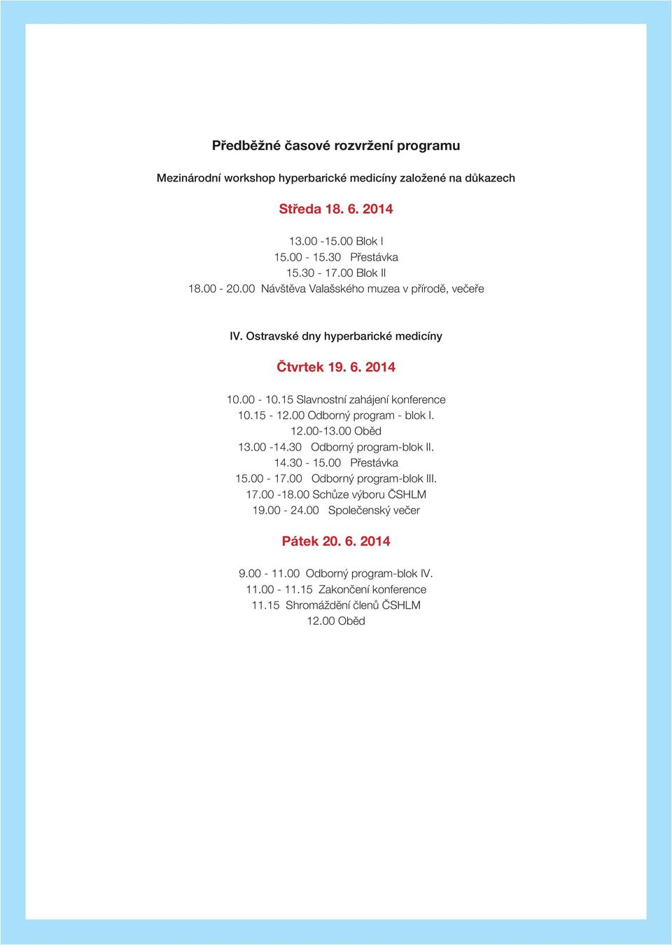 15 Slavnostní zahájení konference 10.15-12.00 Odborný program - blok I. 12.00-13.00 Oběd 13.00-14.30 Odborný program-blok II. 14.30-15.00 Přestávka 15.00-17.