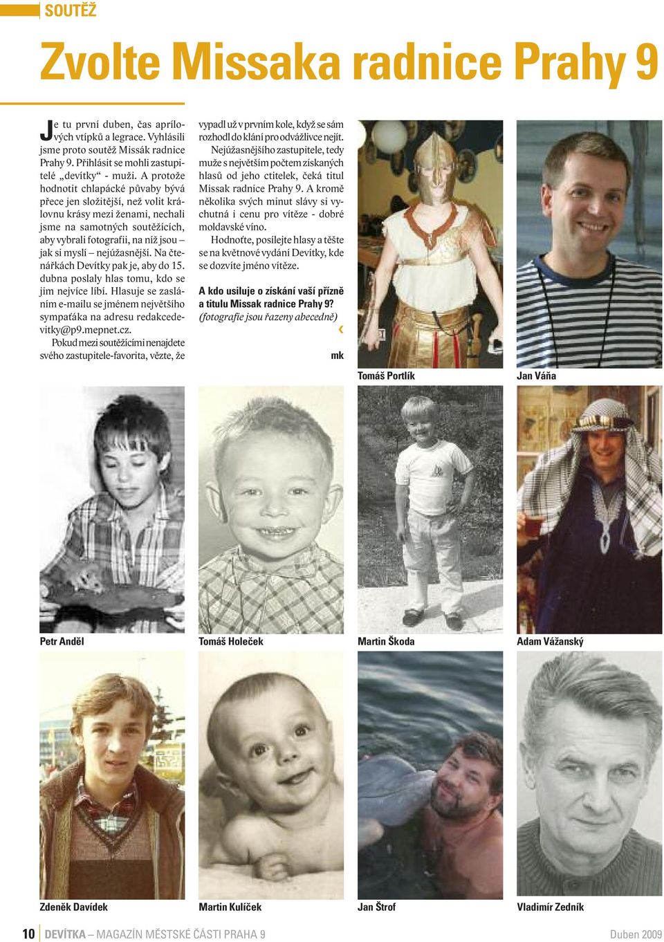 nejúžasnější. Na čtenářkách Devítky pak je, aby do 15. dubna poslaly hlas tomu, kdo se jim nejvíce líbí. Hlasuje se zasláním e-mailu se jménem největšího sympaťáka na adresu redakcedevitky@p9.mepnet.