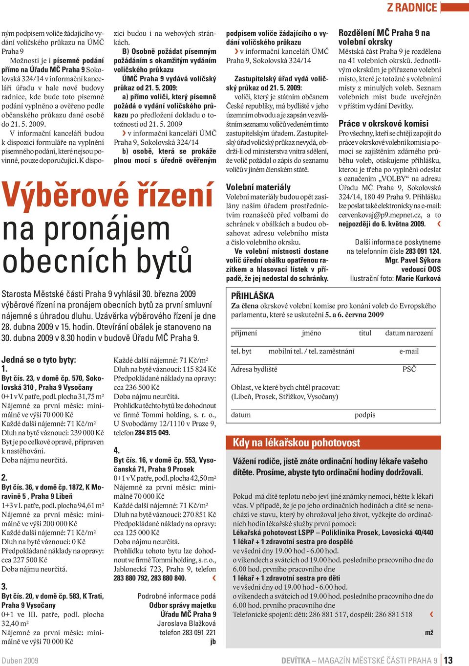 V informační kanceláři budou k dispozici formuláře na vyplnění písemného podání, které nejsou povinné, pouze doporučující. K dispozici budou i na webových stránkách.