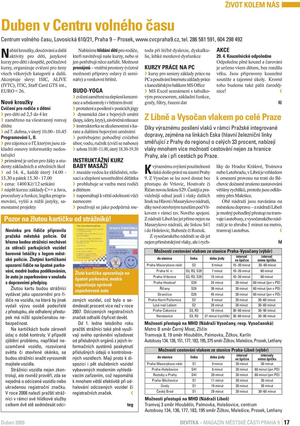 Akceptuje slevy: ISIC, ALIVE (IYTC), ITIC, Staff Card GTS int., EURO < 26. Nové kroužky Cvičení pro rodiče s dětmi pro děti od 2,5 do 4 let zaměřeno na všestranný rozvoj dítěte od 7.