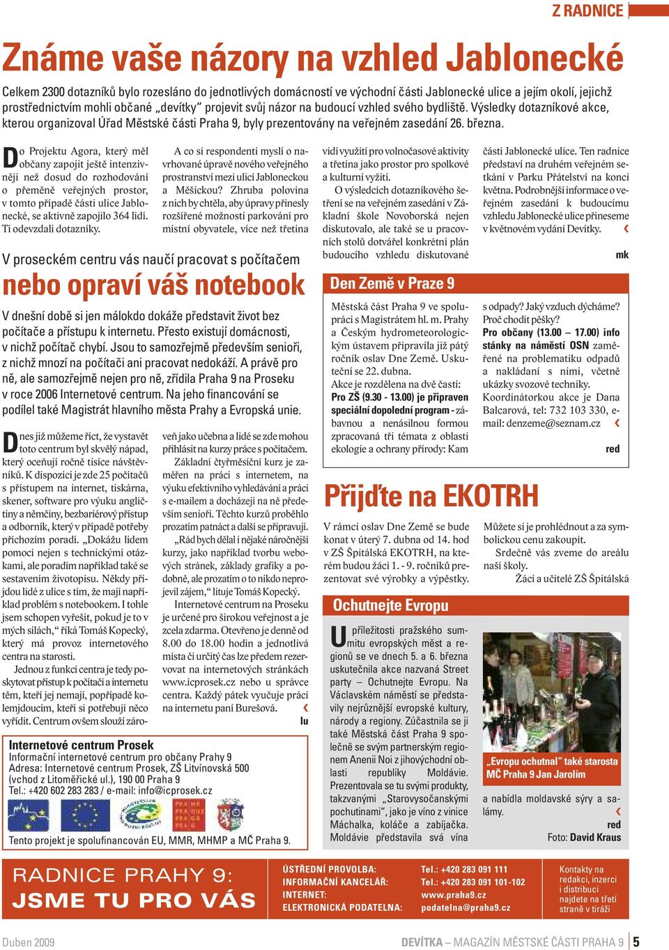 Zhruba polovina z nich by chtěla, aby úpravy přinesly rozšířené možnosti parkování pro místní obyvatele, více než třetina vidí využití pro volnočasové aktivity a třetina jako prostor pro spolkové a