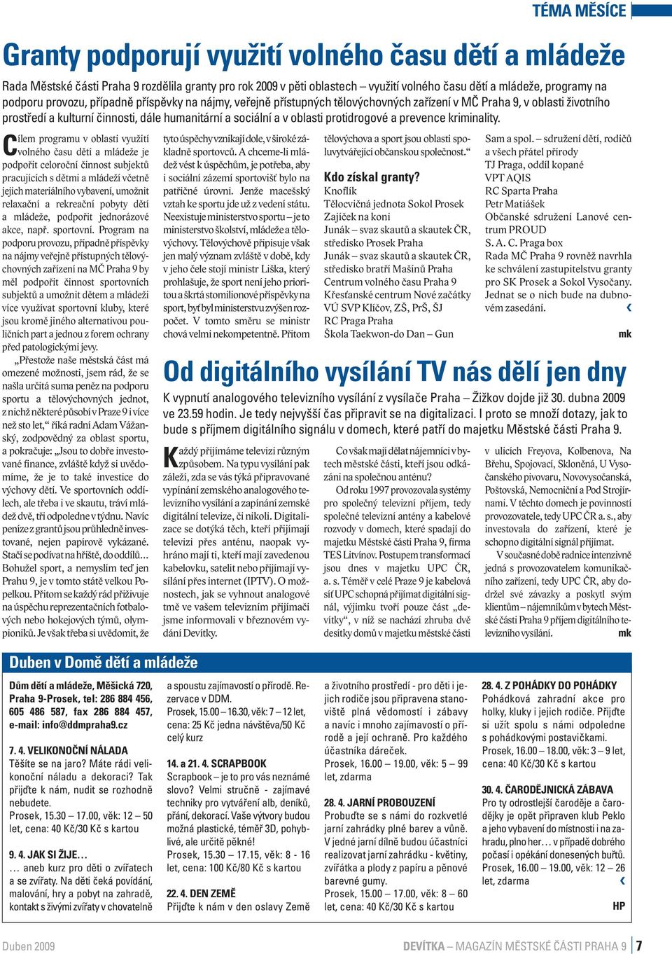 Program na podporu provozu, případně příspěvky na nájmy veřejně přístupných tělovýchovných zařízení na MČ Praha 9 by měl podpořit činnost sportovních subjektů a umožnit dětem a mládeži více využívat