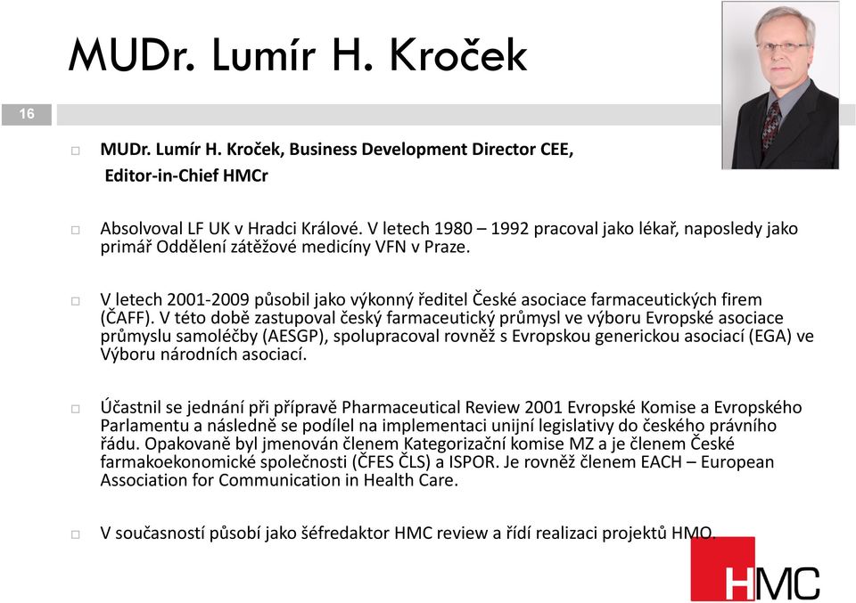 Vtéto době zastupoval český farmaceutický průmysl ve výboru Evropské asociace průmyslu samoléčby (AESGP), spolupracoval rovněž s Evropskou generickou asociací (EGA) ve Výboru národních asociací.