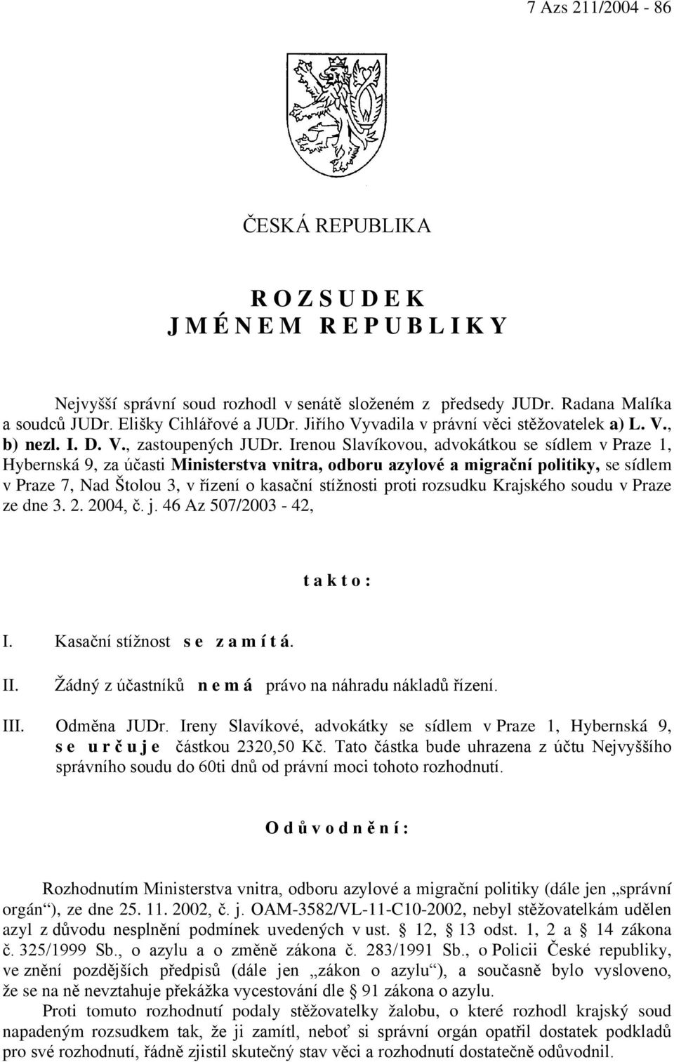 Irenou Slavíkovou, advokátkou se sídlem v Praze 1, Hybernská 9, za účasti Ministerstva vnitra, odboru azylové a migrační politiky, se sídlem v Praze 7, Nad Štolou 3, v řízení o kasační stížnosti