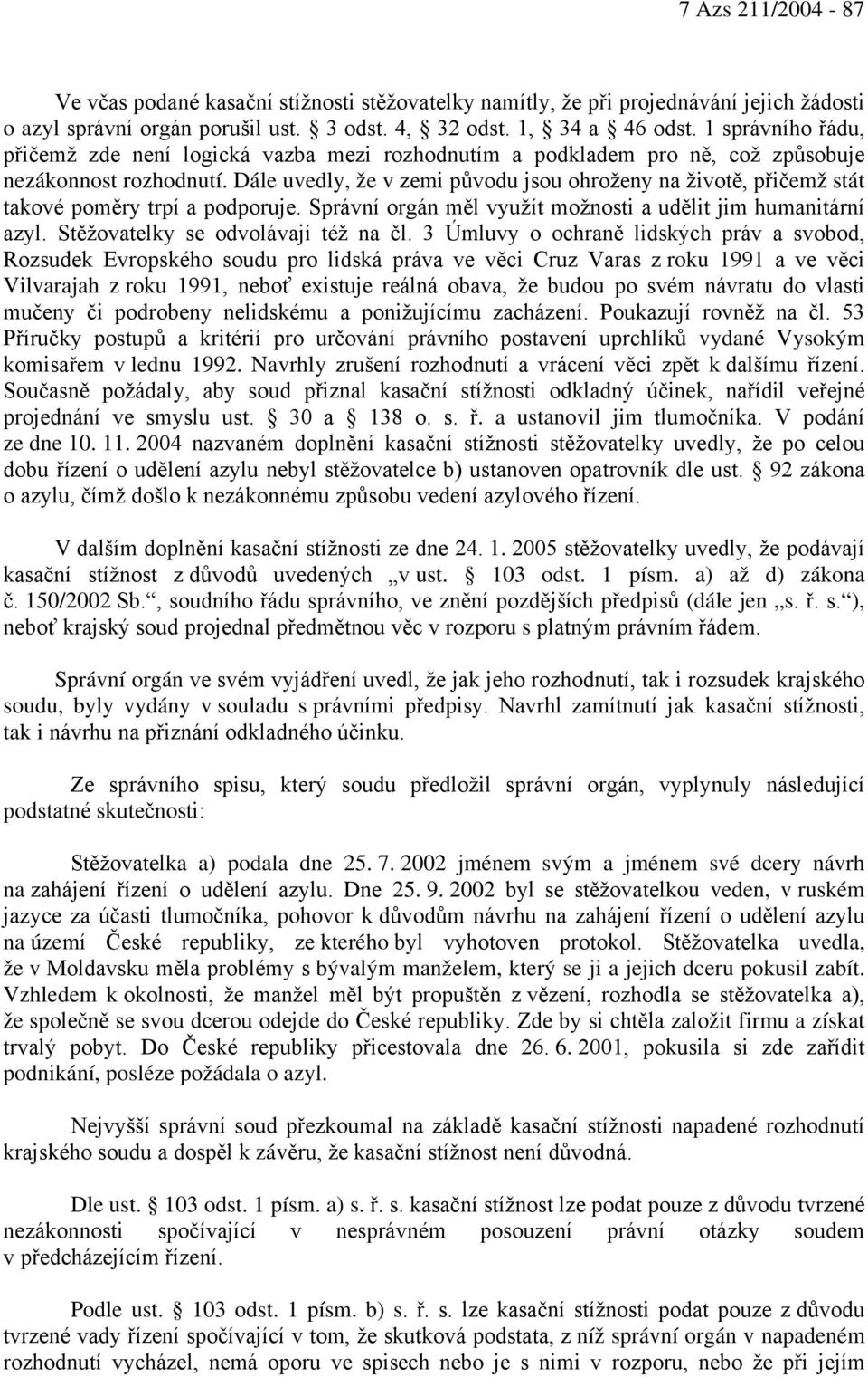 Dále uvedly, že v zemi původu jsou ohroženy na životě, přičemž stát takové poměry trpí a podporuje. Správní orgán měl využít možnosti a udělit jim humanitární azyl.