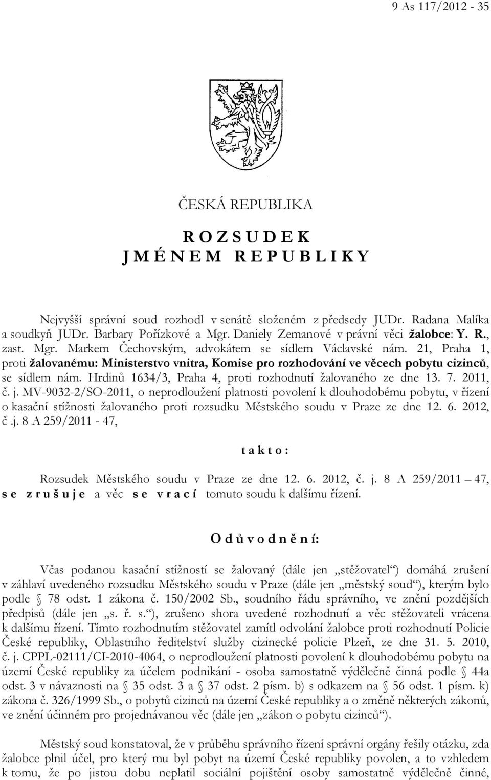 21, Praha 1, proti žalovanému: Ministerstvo vnitra, Komise pro rozhodování ve věcech pobytu cizinců, se sídlem nám. Hrdinů 1634/3, Praha 4, proti rozhodnutí žalovaného ze dne 13. 7. 2011, č. j.