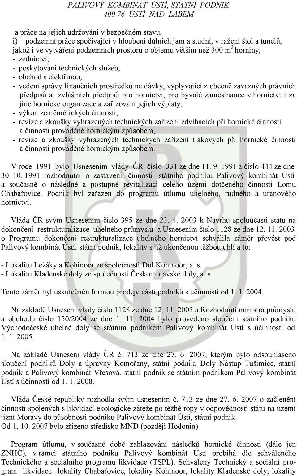 vyplývající z obecně závazných právních předpisů a zvláštních předpisů pro hornictví, pro bývalé zaměstnance v hornictví i za jiné hornické organizace a zařizování jejich výplaty, - výkon