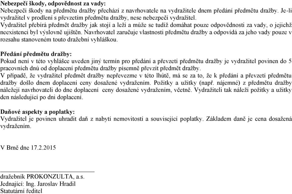 Vydražitel přebírá předmět dražby jak stojí a leží a může se tudíž domáhat pouze odpovědnosti za vady, o jejichž neexistenci byl výslovně ujištěn.