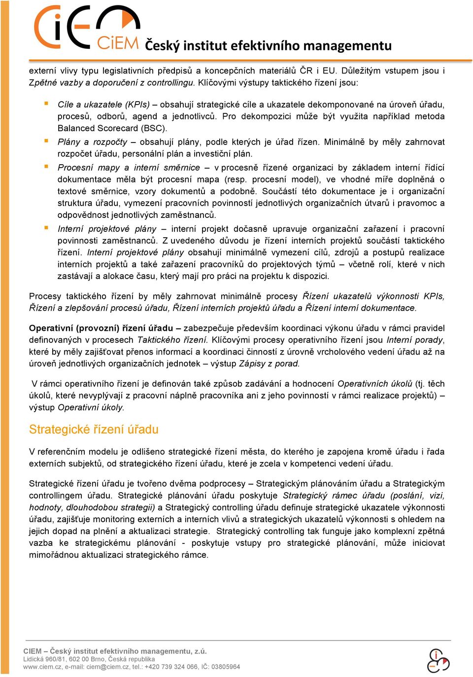 Pro dekompozici může být využita například metoda Balanced Scorecard (BSC). Plány a rozpočty obsahují plány, podle kterých je úřad řízen.