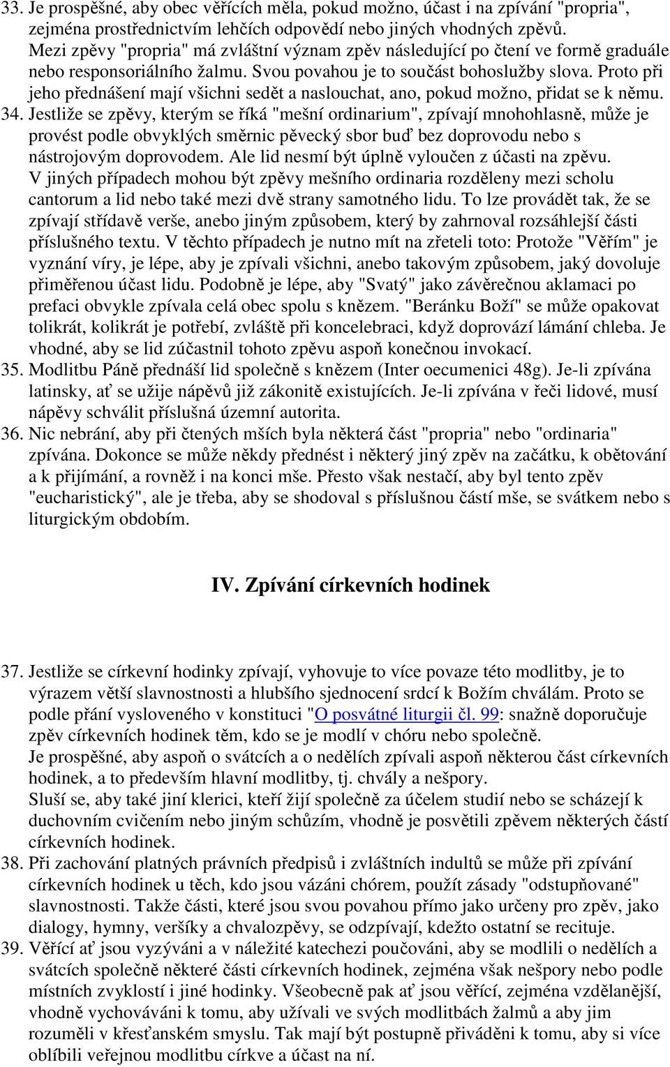 Proto při jeho přednášení mají všichni sedět a naslouchat, ano, pokud možno, přidat se k němu. 34.