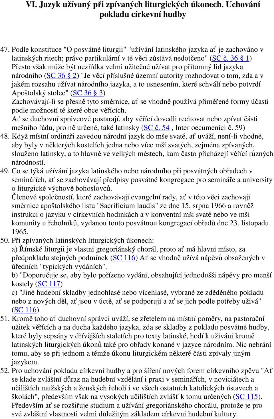 36 1) Přesto však může být nezřídka velmi užitečné užívat pro přítomný lid jazyka národního (SC 36 2) "Je věcí příslušné územní autority rozhodovat o tom, zda a v jakém rozsahu užívat národního