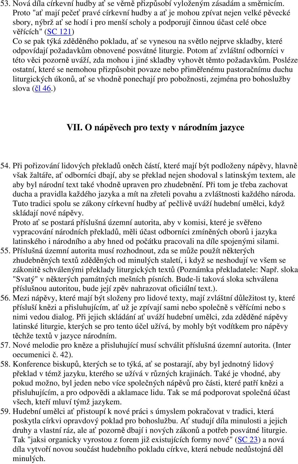 zděděného pokladu, ať se vynesou na světlo nejprve skladby, které odpovídají požadavkům obnovené posvátné liturgie.