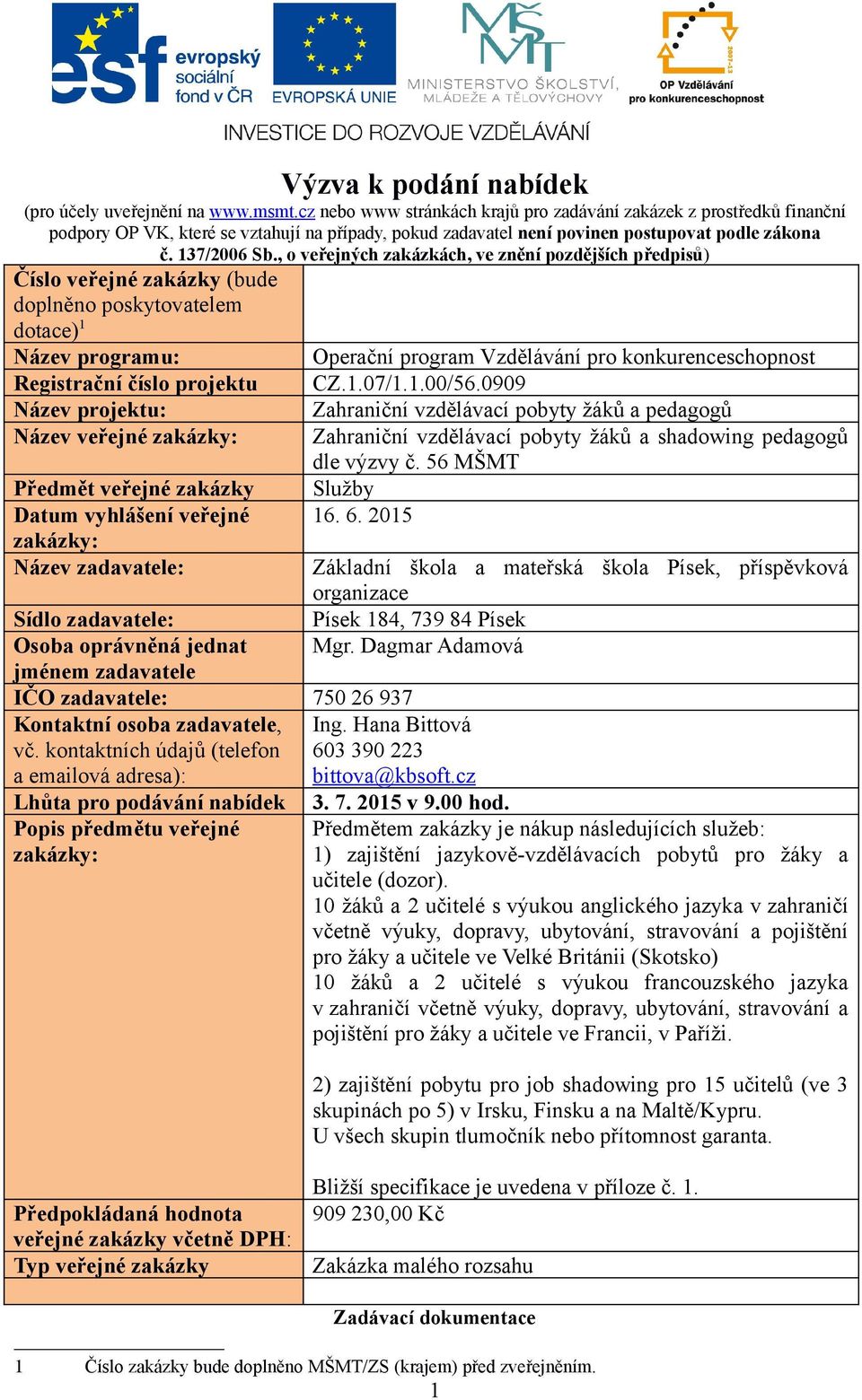 , o veřejných zakázkách, ve znění pozdějších předpisů) Číslo veřejné zakázky (bude doplněno poskytovatelem dotace) 1 Název programu: Operační program Vzdělávání pro konkurenceschopnost Registrační