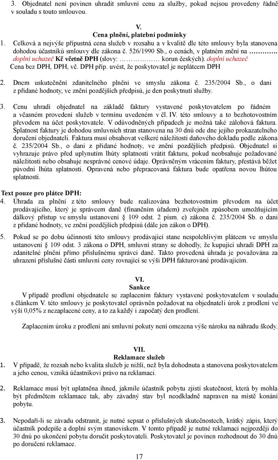 doplní uchazeč Kč včetně DPH (slovy: korun českých). doplní uchazeč Cena bez DPH, DPH, vč. DPH příp. uvést, že poskytovatel je neplátcem DPH 2. Dnem uskutečnění zdanitelného plněni ve smyslu zákona č.