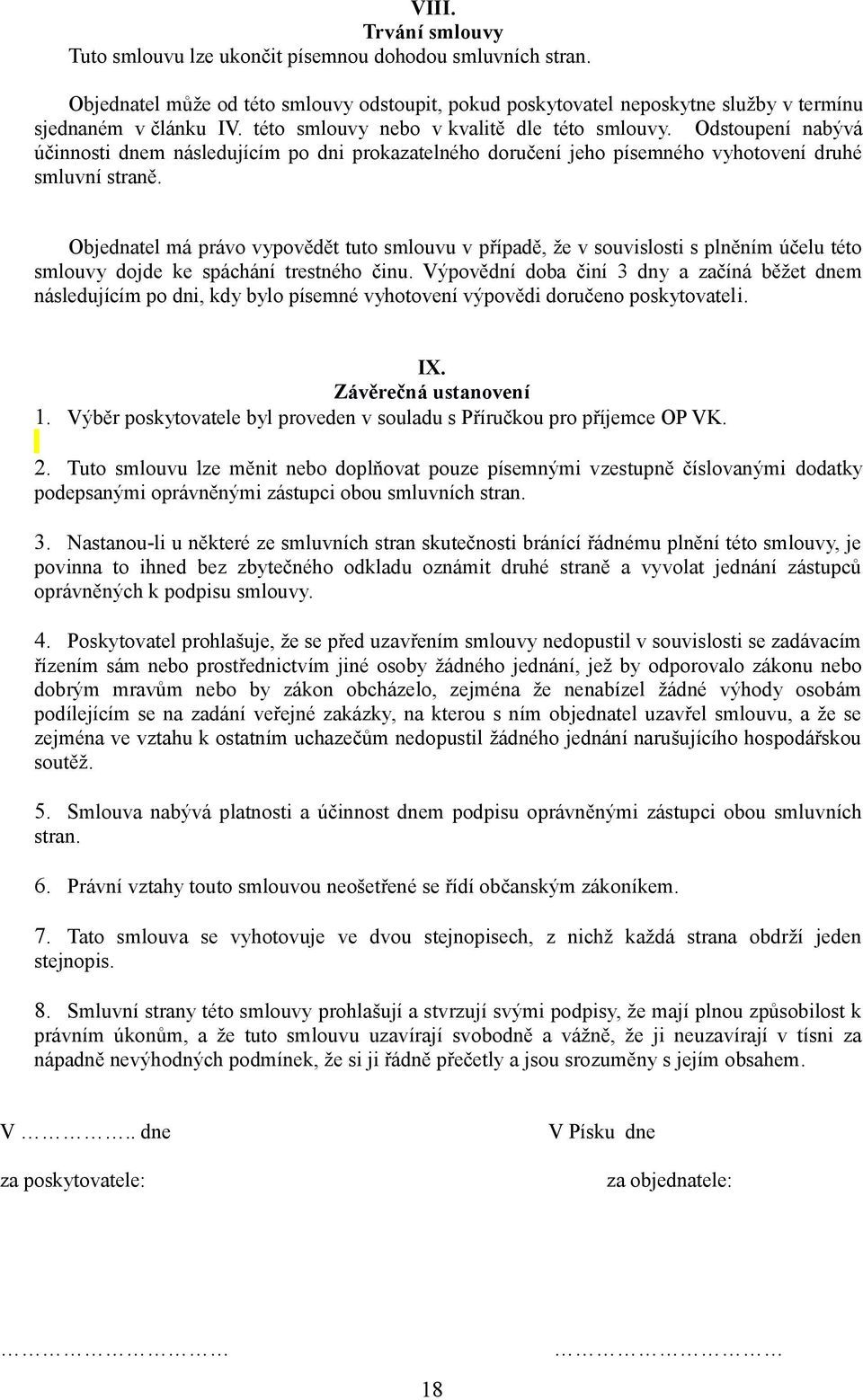 Objednatel má právo vypovědět tuto smlouvu v případě, že v souvislosti s plněním účelu této smlouvy dojde ke spáchání trestného činu.