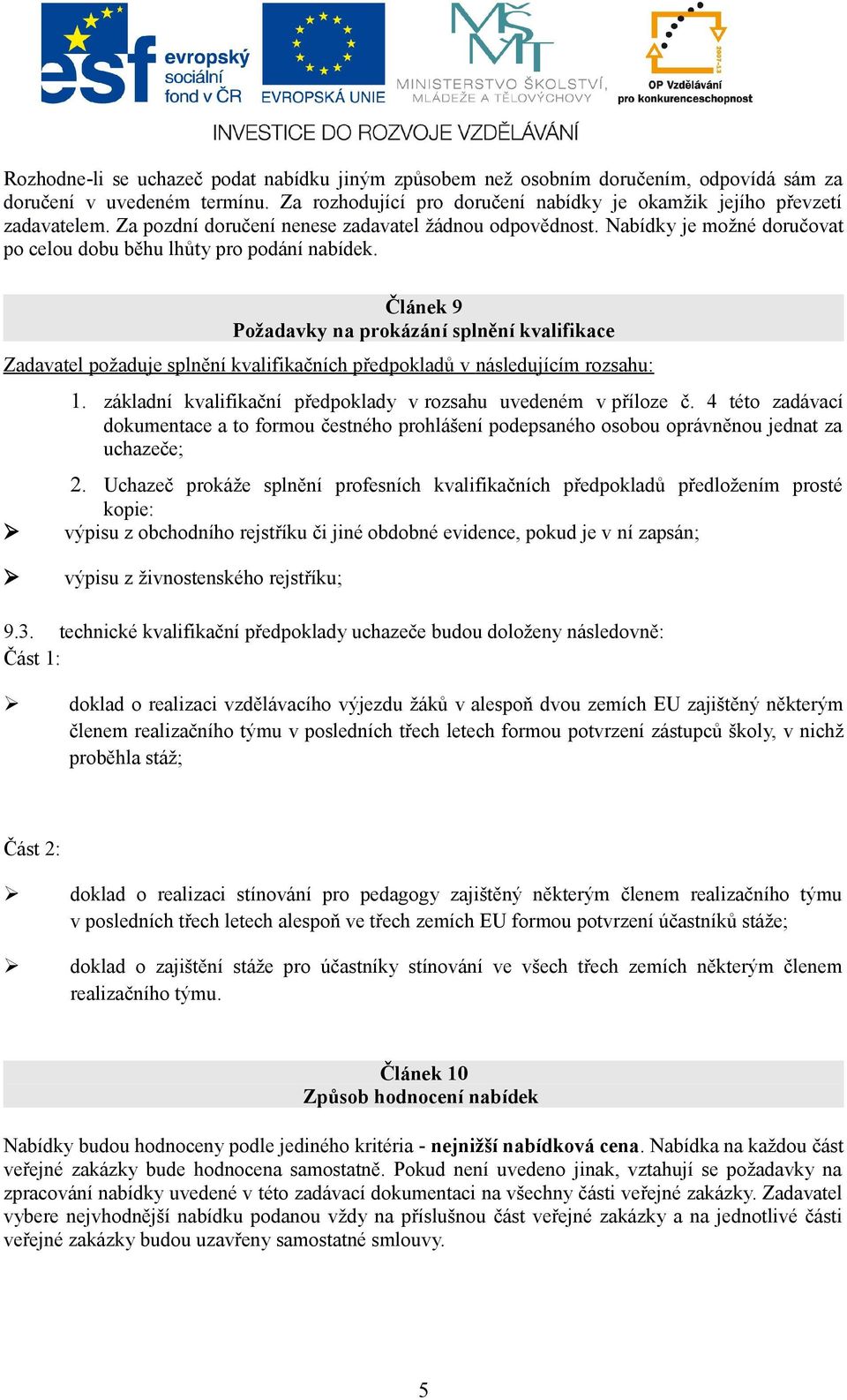 Článek 9 Požadavky na prokázání splnění kvalifikace Zadavatel požaduje splnění kvalifikačních předpokladů v následujícím rozsahu: 1. základní kvalifikační předpoklady v rozsahu uvedeném v příloze č.