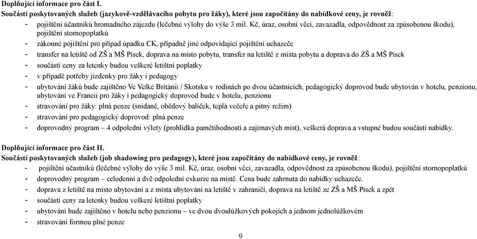 Kč, úraz, osobní věci, zavazadla, odpovědnost za způsobenou škodu), pojištění stornopoplatků - zákonné pojištění pro případ úpadku CK, případně jiné odpovídající pojištění uchazeče - transfer na