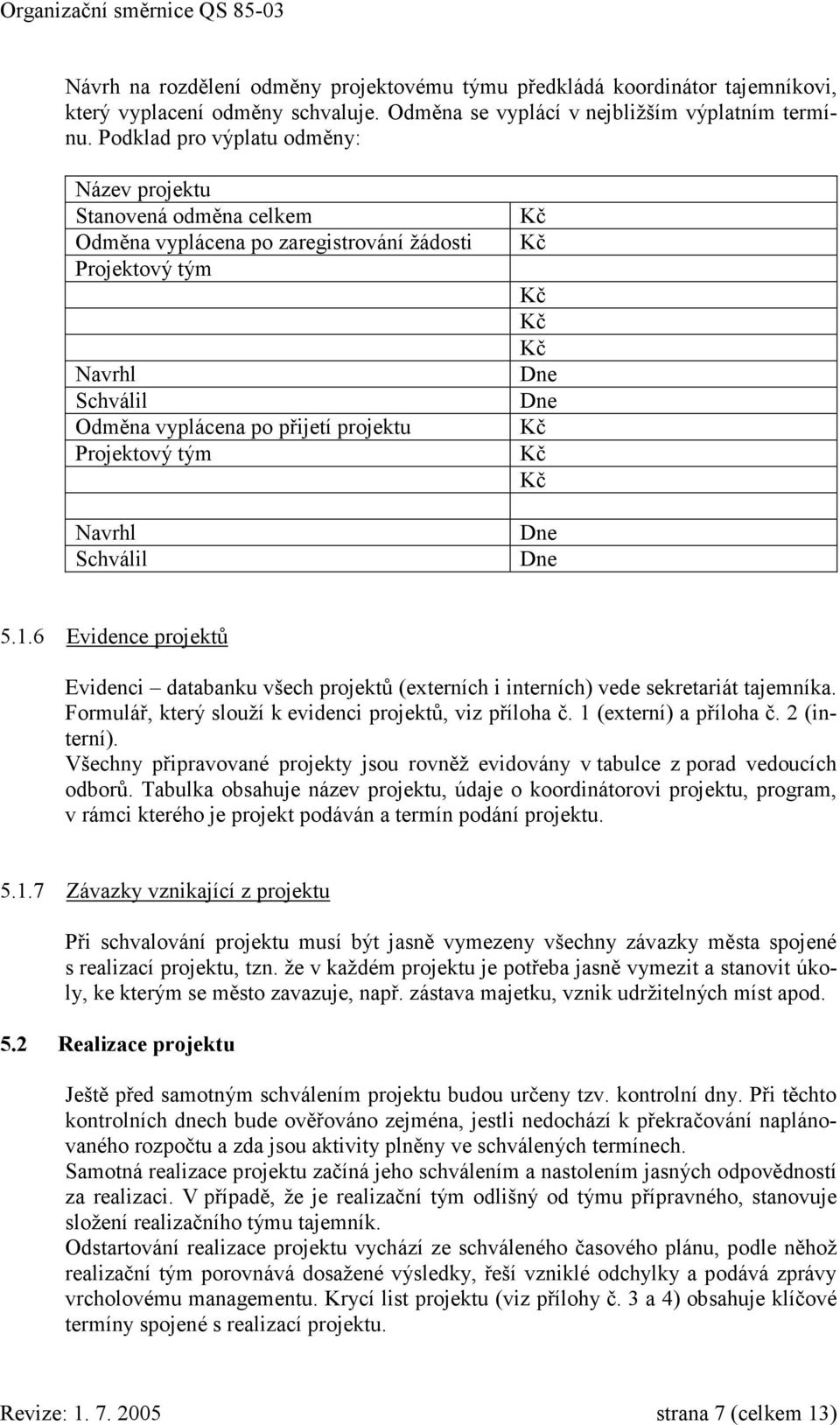 Schválil Dne Dne Dne Dne 5.1.6 Evidence projektů Evidenci databanku všech projektů (externích i interních) vede sekretariát tajemníka. Formulář, který slouží k evidenci projektů, viz příloha č.